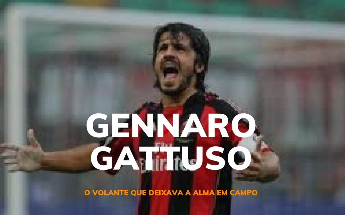 Gattuso – Volante que deixava a alma em campo