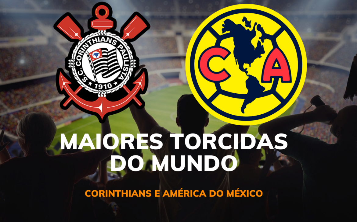 MAIORES TORCIDAS DO MUNDO – CORINTHIANS E AMÉRICA DO MÉXICO