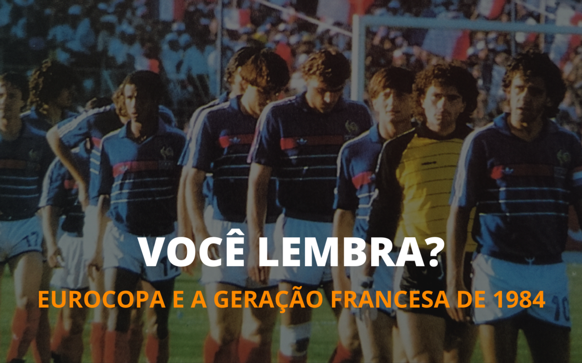 VOCÊ LEMBRA? EUROCOPA E A GERAÇÃO FRANCESA DE 1984