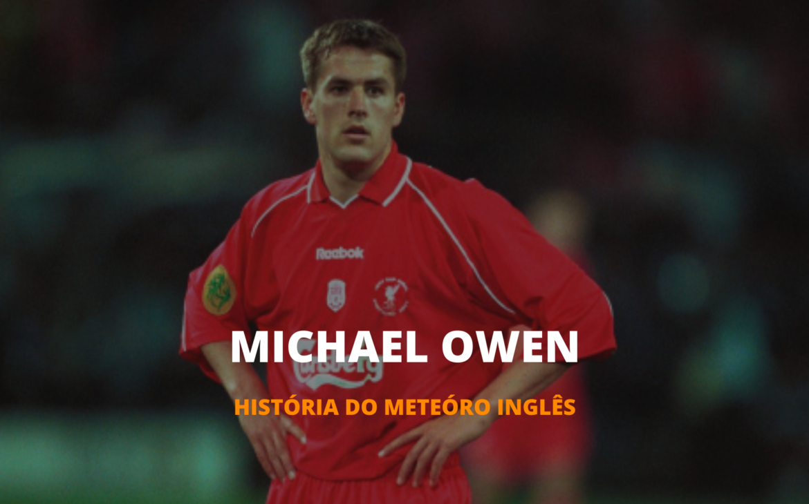 OS INESQUECÍVEIS – MICHAEL OWEN, HISTÓRIA DO METEÓRO INGLÊS