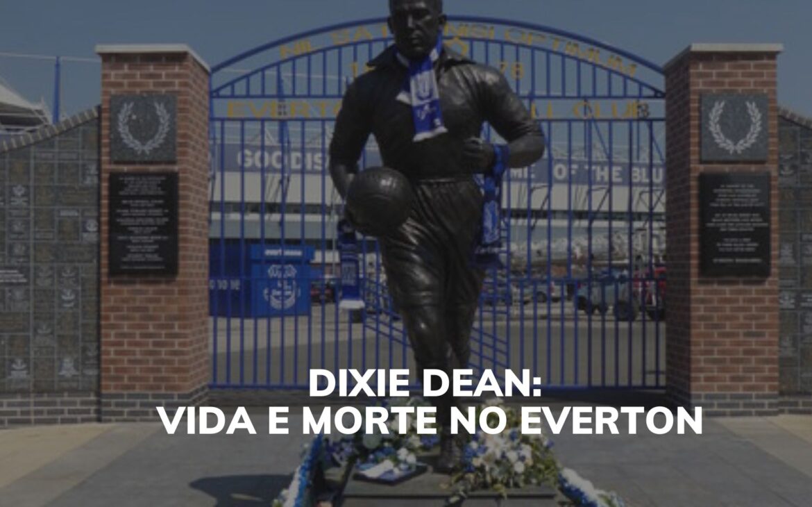 DIXIE DEAN: VIDA E MORTE NO EVERTON