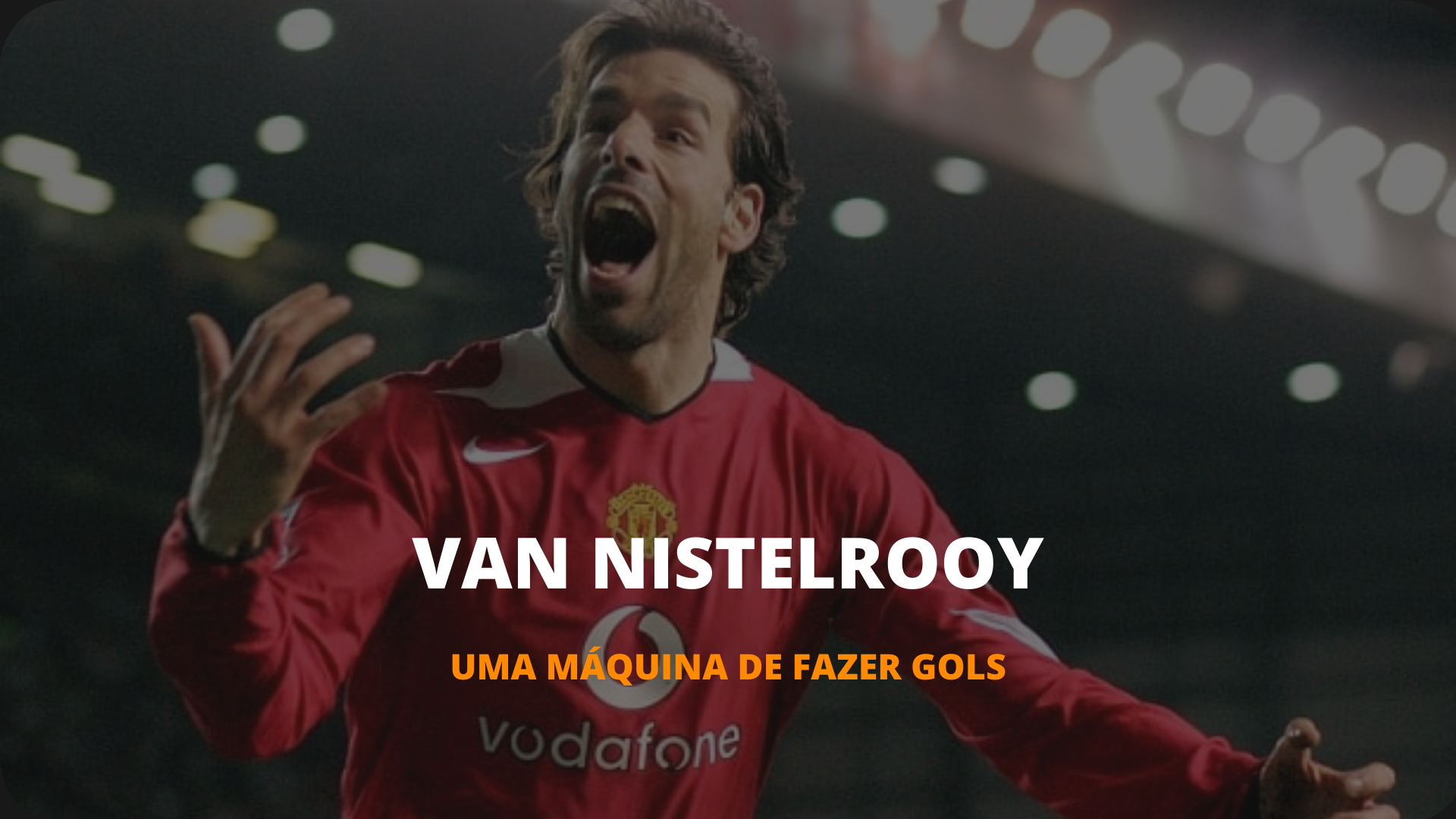 OS INESQUECÍVEIS - RUUD VAN NISTELROOY, A MÁQUINA DE GOLS