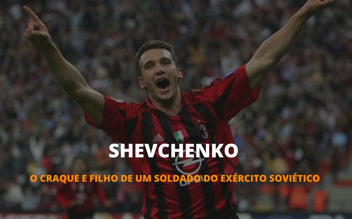 OS INESQUECÍVEIS – SHEVCHENKO, DO ACAMPAMENTO AO CAMPO