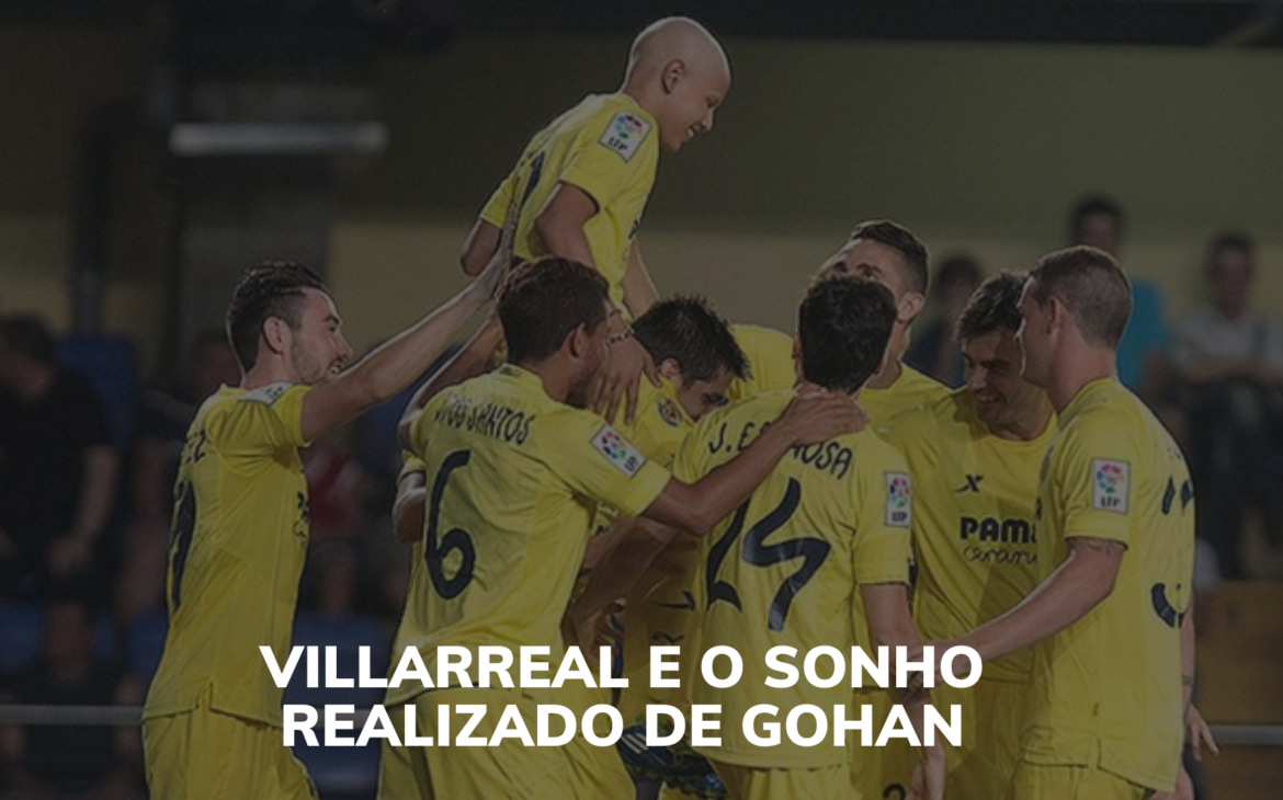 VILLARREAL E O SONHO REALIZADO DE GOHAN