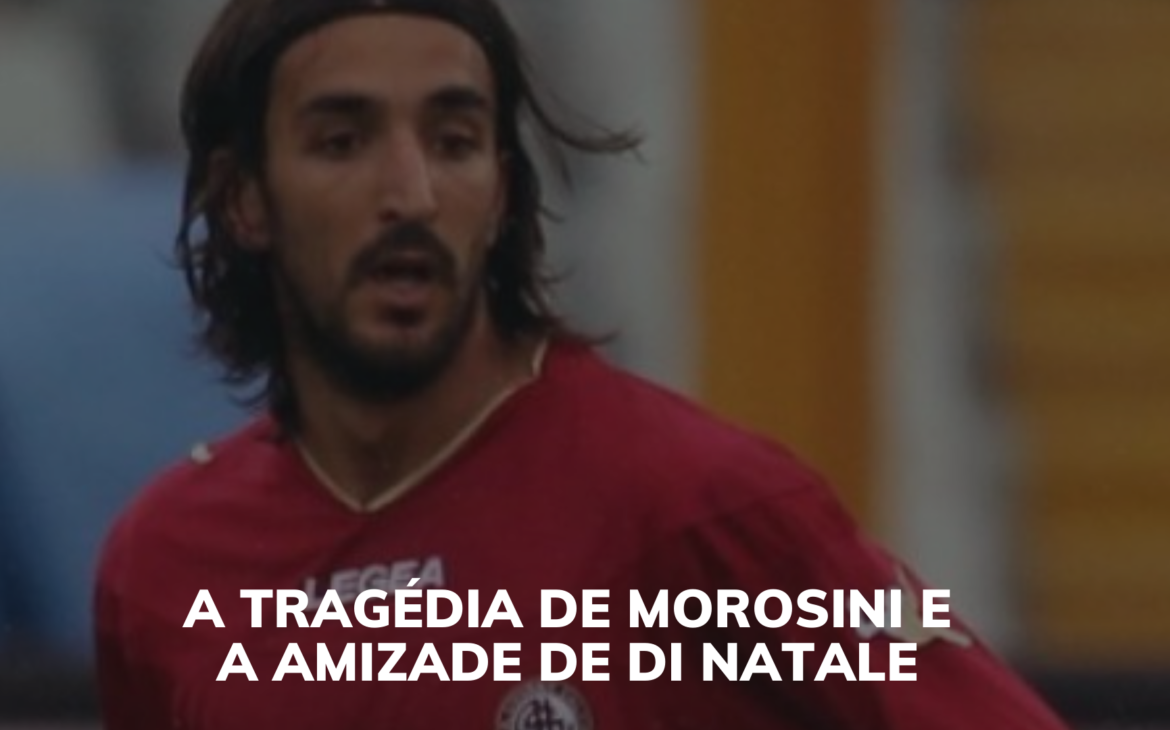 A TRAGÉDIA DE MOROSINI E A AMIZADE DE DI NATALE