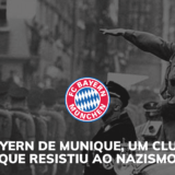 BAYERN DE MUNIQUE, UM CLUBE QUE RESISTIU AO NAZISMO